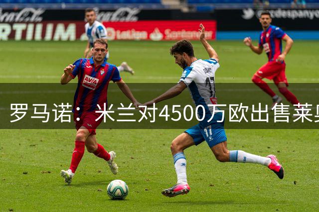 罗马诺：米兰对4500万欧出售莱奥非常满意，莱奥本人也很高兴